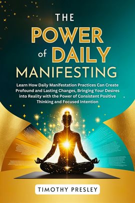 Cover image for The Power of Daily Manifesting: Learn How Daily Manifestation Practices Can Create Profound and Last