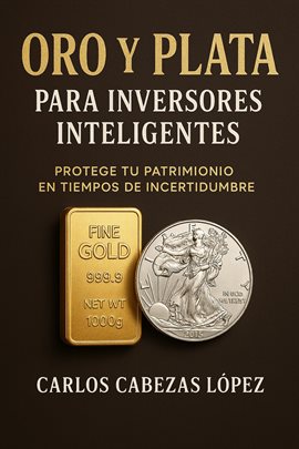 Oro Y Plata Para Inversores Inteligentes: Protege Tu Patrimonio En Tiempos De Incertidumbre
