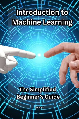 Cover image for Introduction to Machine Learning: The Simplified Beginner's Guide