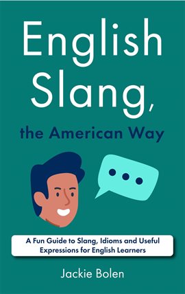 Cover image for English Slang, the American Way: A Fun Guide to Slang, Idioms and Useful Expressions for English