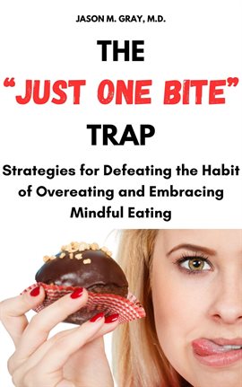 Cover image for The "Just One Bite" Trap: Strategies for Defeating the Habit of Overeating and Embracing Mindful ...