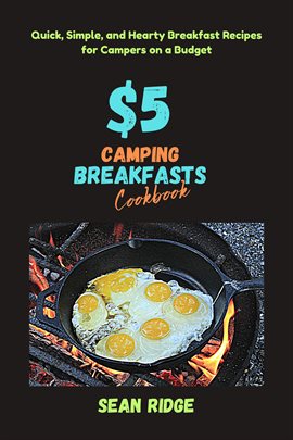 Cover image for $5 Camping Breakfasts Cookbook: Quick, Simple, and Hearty Breakfast Recipes for Campers on a Budget