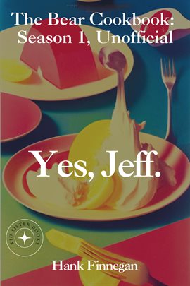 Cover image for Yes, Jeff.: The Bear Cookbook: Season 1, Unofficial