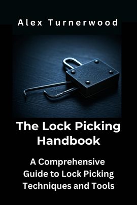 Imagen de portada para The Lock Picking Handbook: A Comprehensive Guide to Lock Picking Techniques and Tools