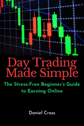 Cover image for Day Trading Made Simple: The Stress-Free Beginner's Guide to Earning Online