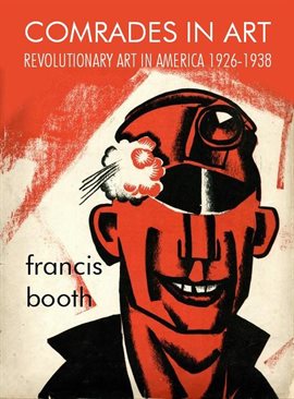 Cover image for Comrades in Art: Revolutionary Art in America 1926-1938