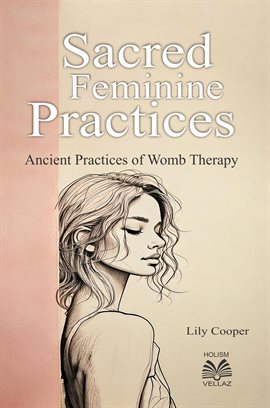 Imagen de portada para Sacred Feminine Practices - Ancient Practices of Womb Therapy