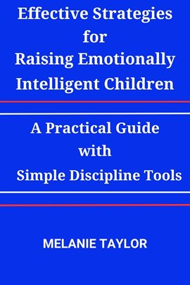 Cover image for Effective Strategies for Raising Emotionally Intelligent Children: A Practical Guide With Simple Dis