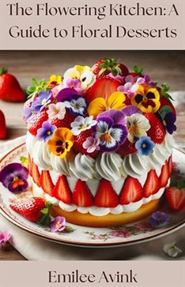 Cover image for The Flowering Kitchen: A Guide to Floral Desserts Cookbook