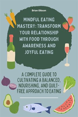 Cover image for Mindful Eating Mastery: Transform Your Relationship With Food Through Awareness and Joyful Eating