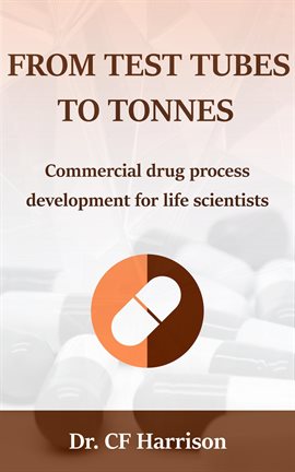 Cover image for From Test Tubes to Tonnes: Commercial Drug Process Development for Life Scientists