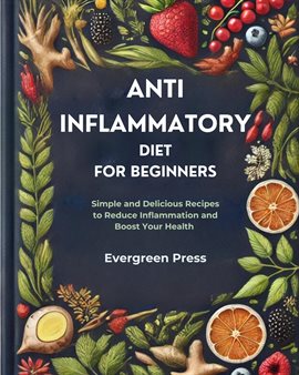 Cover image for Anti Inflammatory Diet for Beginners: Simple and Delicious Recipes to Reduce Inflammation and Boo