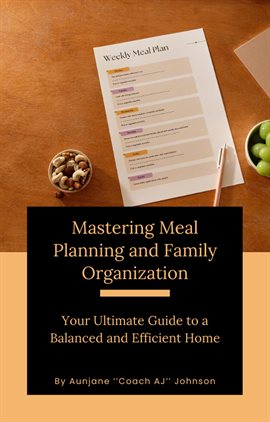 Imagen de portada para Mastering Meal Planning and Family Organization: Your Ultimate Guide to a Balanced and Efficient Hom