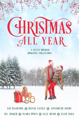 Cover image for Christmas All Year: A Clean Holiday Romance Collection