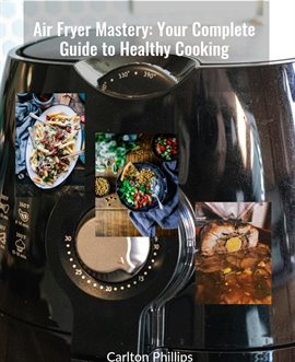 Cover image for Air Fryer Mastery: Your Complete Guide to Healthy Cooking