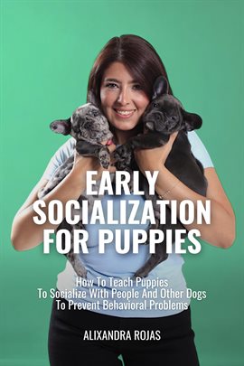 Imagen de portada para Early Socialization for Puppies How to Teach Puppies to Socialize With People and Other Dogs to Prev
