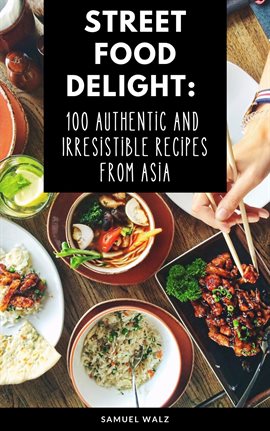 Cover image for Street Food Delight: 100 Authentic and Irresistible Recipes From Asia