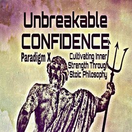 Cover image for Unbreakable Confidence: Cultivating Inner Strength Through Stoic Philosophy