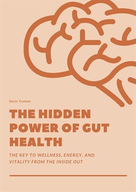 Cover image for The Hidden Power of Gut Health the Key to Wellness, Energy, and Vitality From the Inside Out