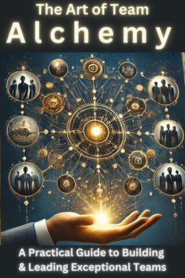 Imagen de portada para The Art of Team Alchemy: A Practical Guide to Building and Leading Exceptional Teams