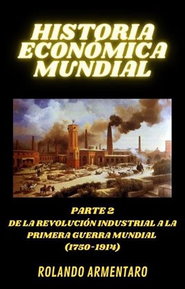 Cover image for Historia Económica Mundial Parte 2 de la Revolución Industrial a la Primera Guerra Mundial (1750-