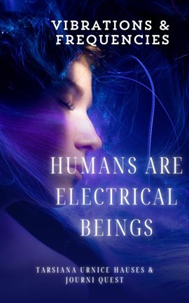 Cover image for Humans are Electrical Beings, Vibrations and Frequencies