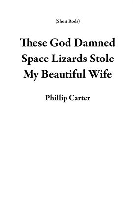 Imagen de portada para These God Damned Space Lizards Stole My Beautiful Wife