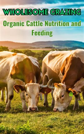 Cover image for Wholesome Grazing: Organic Cattle Nutrition and Feeding