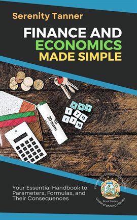 Cover image for Finance and Economics Made Simple: Your Essential Handbook to Parameters, Formulas, and Their Conseq