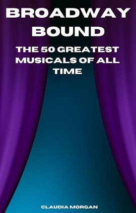 Cover image for Broadway Bound: The 50 Greatest Musicals of All Time