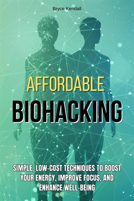 Cover image for Affordable Biohacking: Simple, Low-Cost Techniques to Boost Your Energy, Improve Focus, and Enhance