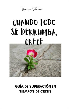 Cuando Todo Se Derrumba, Crece. Guía de Superación en Tiempos de Crisis