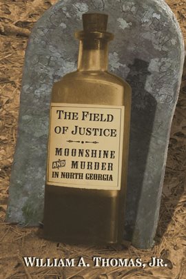 Cover image for The Field of Justice: Moonshine and Murder in North Georgia