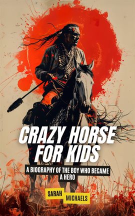 Cover image for Crazy Horse for Kids: A Biography of the Boy Who Became a Hero