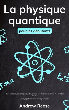 Cover image for La physique quantique pour les débutants: De la mécanique quantique aux trous noirs, à la théorie de