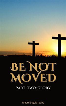 Cover image for Be Not Moved Part Two: Glory