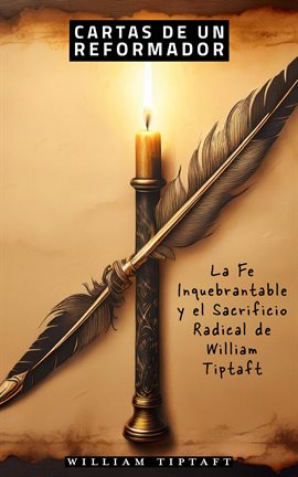 Cover image for Cartas De Un Reformador: La Fe Inquebrantable Y El Sacrificio Radical De William Tiptaft