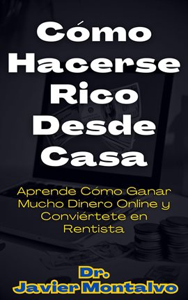 Imagen de portada para Cómo Hacerse Rico Desde Casa Aprende Cómo Ganar Mucho Dinero Online y Conviértete en Rentista