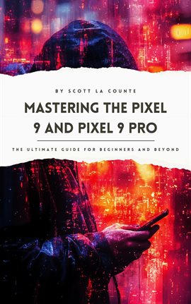 Cover image for Mastering the Pixel 9 and Pixel 9 Pro: The Ultimate Guide for Beginners and Beyond