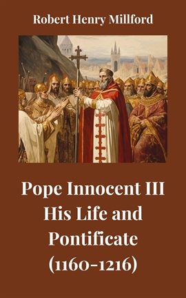 Cover image for Pope Innocent III: His Life and Pontificate (1160-1216)