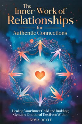 Cover image for The Inner Work of Relationships for Authentic Connections: Healing Your Inner Child and Building Gen