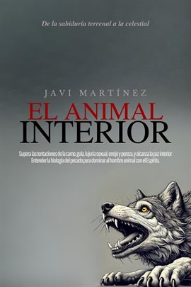 Cover image for El animal interior: Supera las tentaciones de la carne, gula, lujuria sexual, enojo y pereza, y