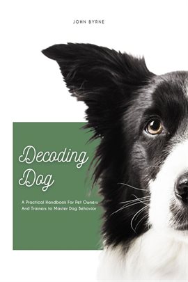 Imagen de portada para Decoding Dog a Practical Handbook for Pet Owners and Trainers to Master Dog Behavior