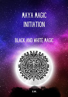 Imagen de portada para Maya Magic Initiation, Black and White Magic