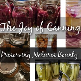 Cover image for The Joy of Canning. Preserving Natures Bounty