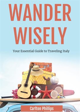 Cover image for Wander Wisely: Your Essential Guide to Traveling Italy