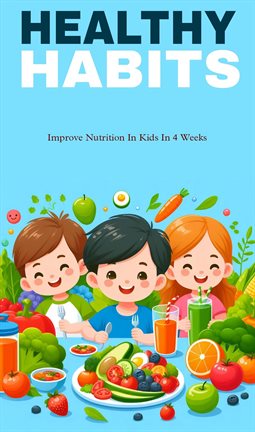 Imagen de portada para Healthy Habits: Improve Nutrition in Kids in Four Weeks