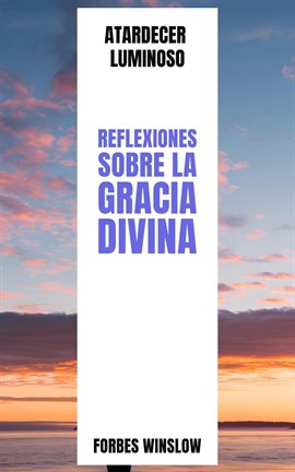 Cover image for Atardecer Luminoso Reflexiones sobre la Gracia Divina