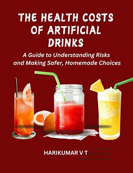 Cover image for The Health Costs of Artificial Drinks: A Guide to Understanding Risks and Making Safer, Homemade