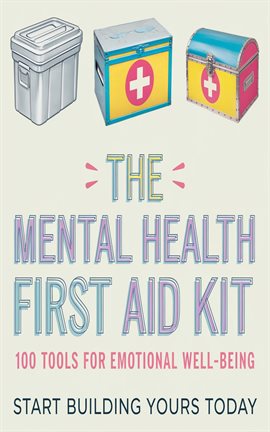 Cover image for The Mental Health First Aid Kit: 100 Tools for Emotional Well-Being